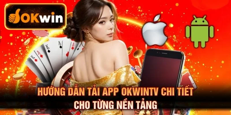 Hướng dẫn tải app OKWINTV chi tiết cho từng nền tảng