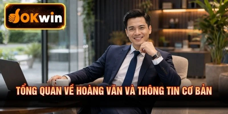 Tổng quan về Hoàng Văn và thông tin cơ bản