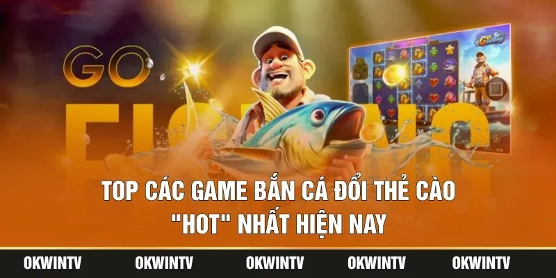 Top các game bắn cá đổi thẻ cào "hot" nhất hiện nay
